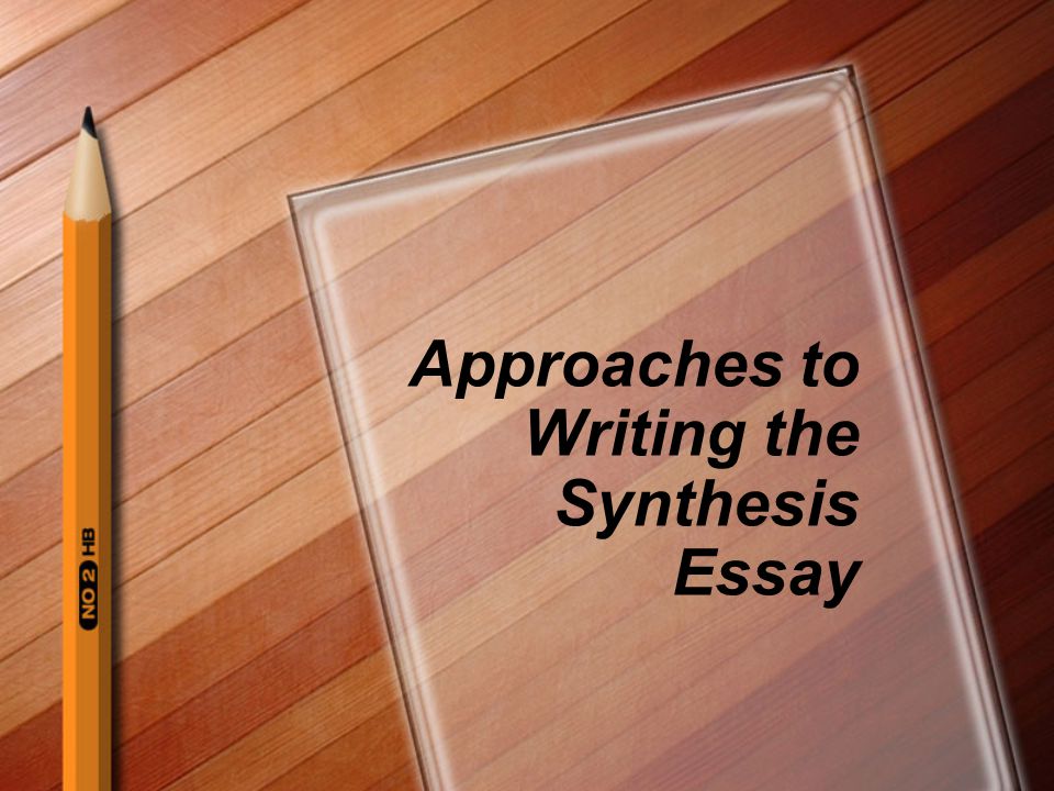 Approaches to Writing the Synthesis Essay