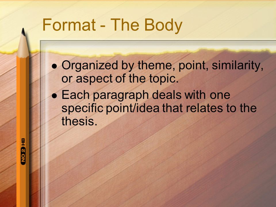 Format - The Body Organized by theme, point, similarity, or aspect of the topic.
