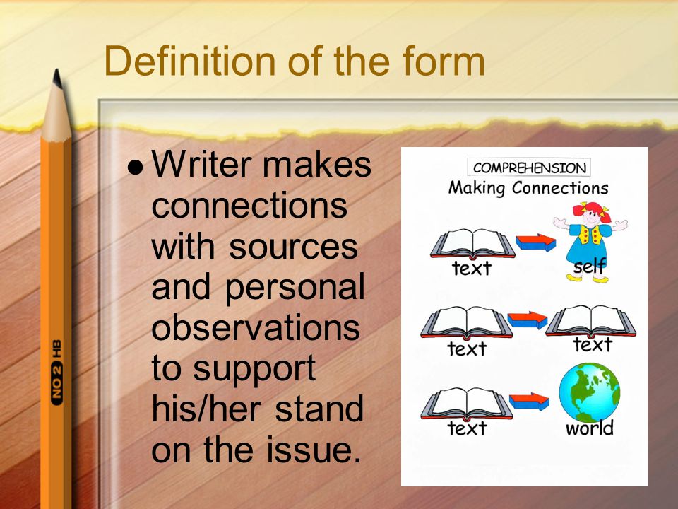 Definition of the form Writer makes connections with sources and personal observations to support his/her stand on the issue.