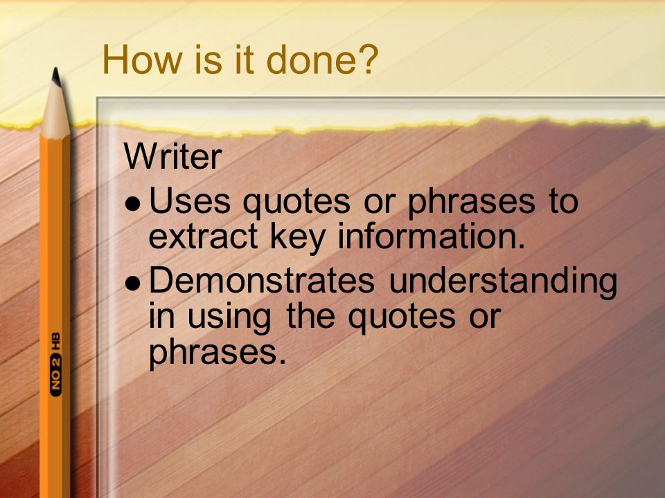 How is it done. Writer. Uses quotes or phrases to extract key information.