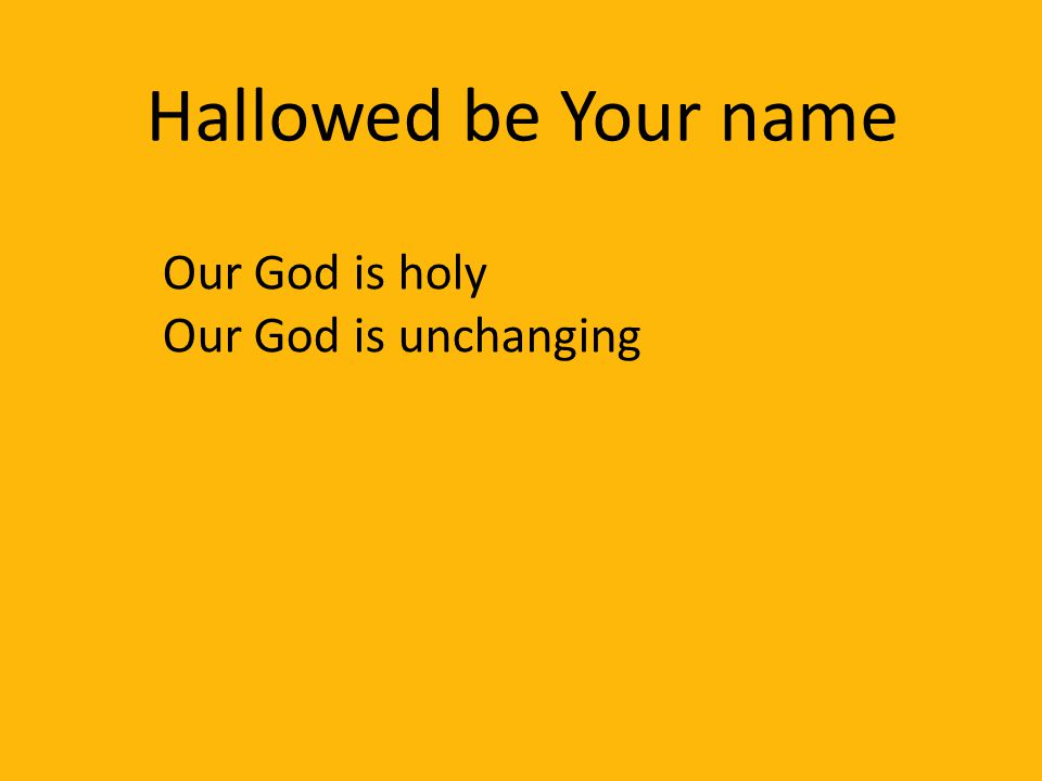 Hallowed be Your name Our God is holy Our God is unchanging