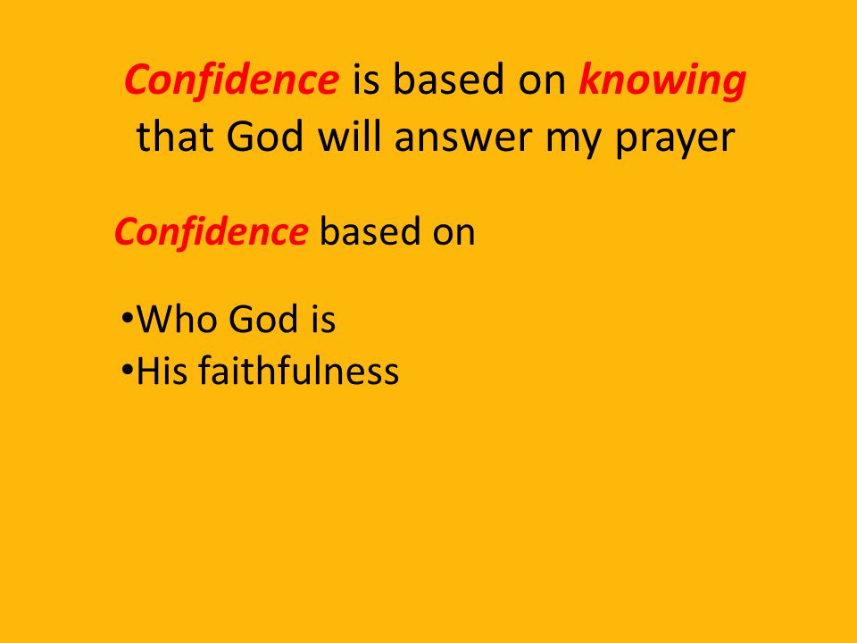 Confidence is based on knowing that God will answer my prayer