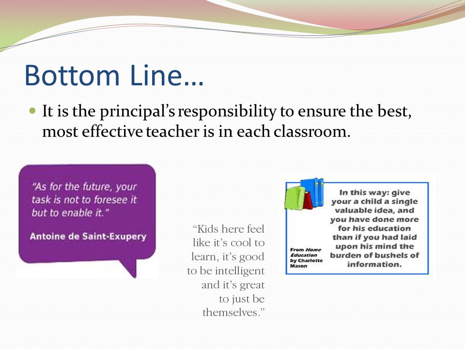 Bottom Line… It is the principal’s responsibility to ensure the best, most effective teacher is in each classroom.