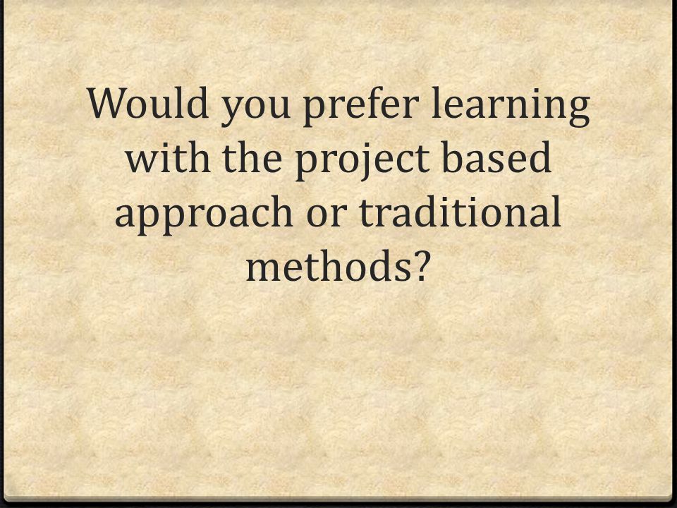Would you prefer learning with the project based approach or traditional methods