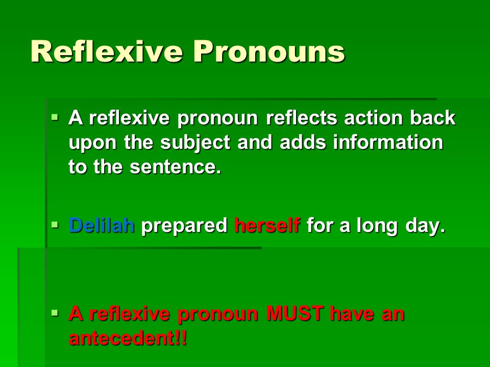 Reflexive Pronouns A reflexive pronoun reflects action back upon the subject and adds information to the sentence.