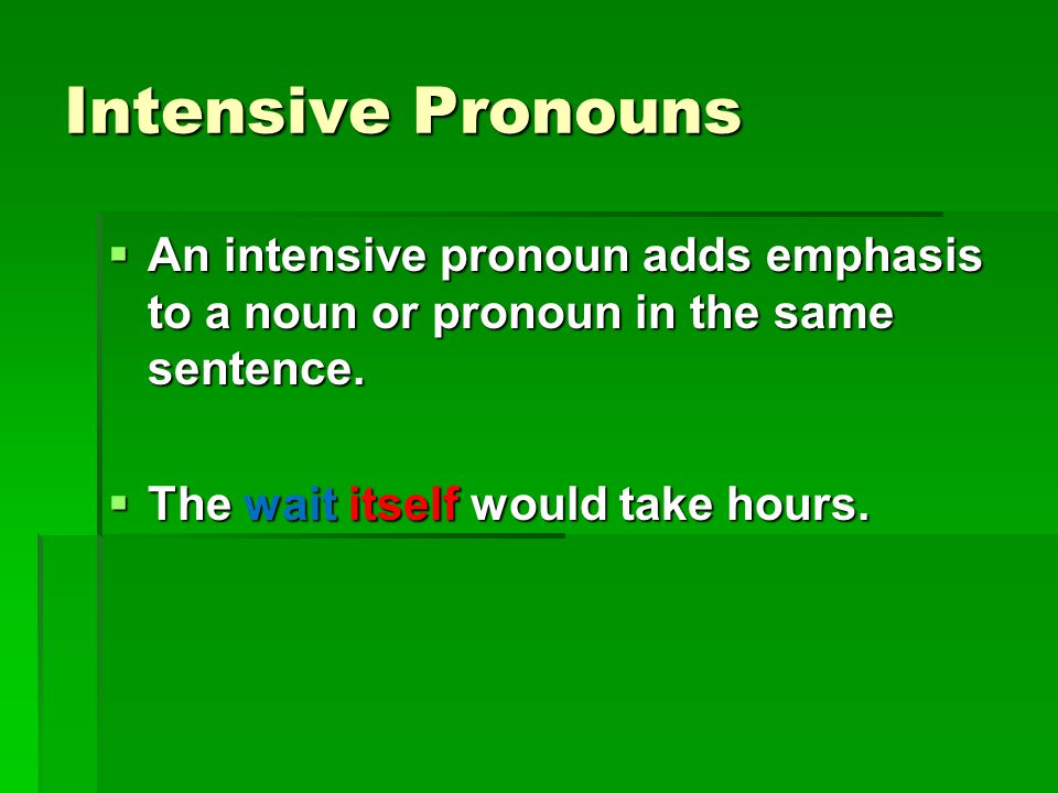 Intensive Pronouns An intensive pronoun adds emphasis to a noun or pronoun in the same sentence.
