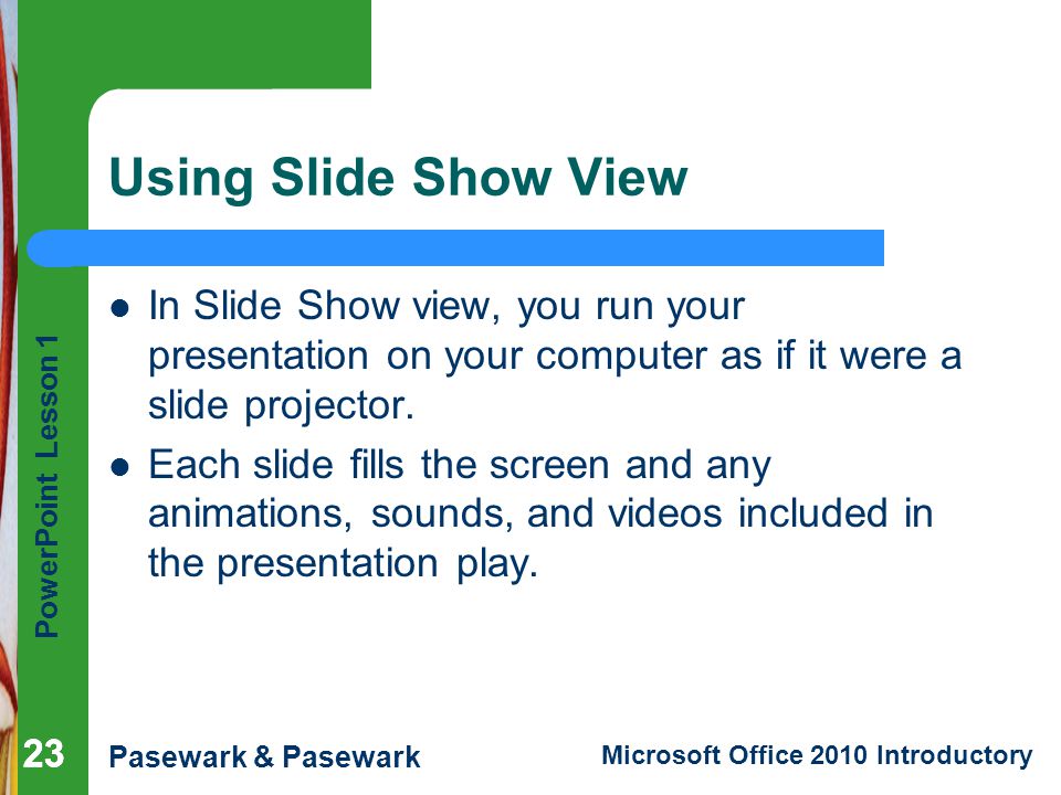 Using Slide Show View In Slide Show view, you run your presentation on your computer as if it were a slide projector.