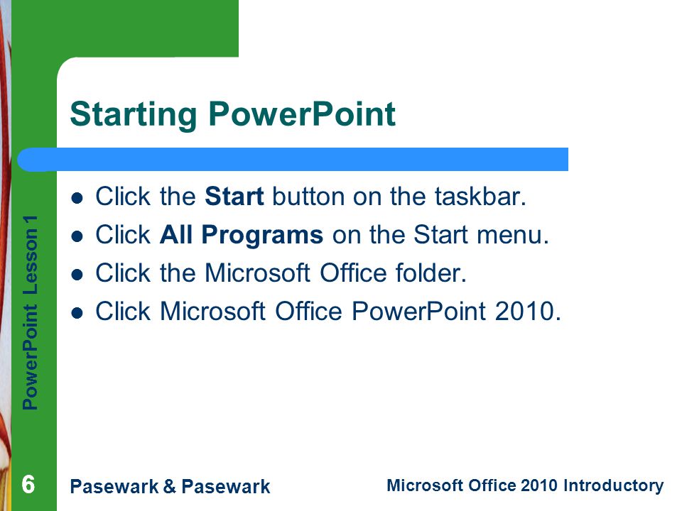 Starting PowerPoint Click the Start button on the taskbar.