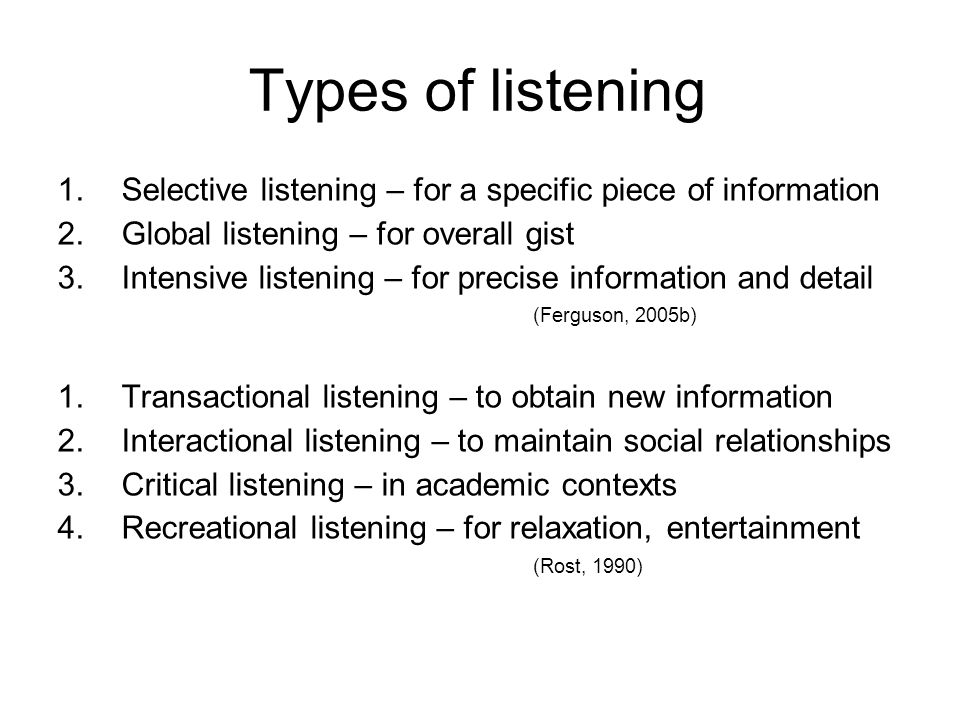 Types of listening Selective listening – for a specific piece of information. Global listening – for overall gist.