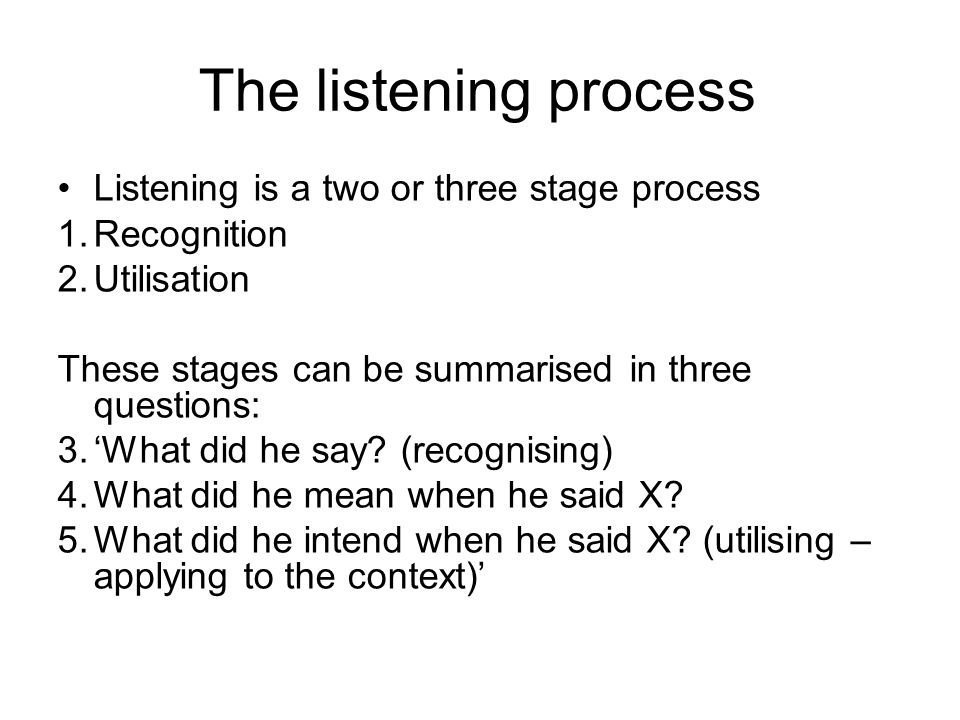 The listening process Listening is a two or three stage process