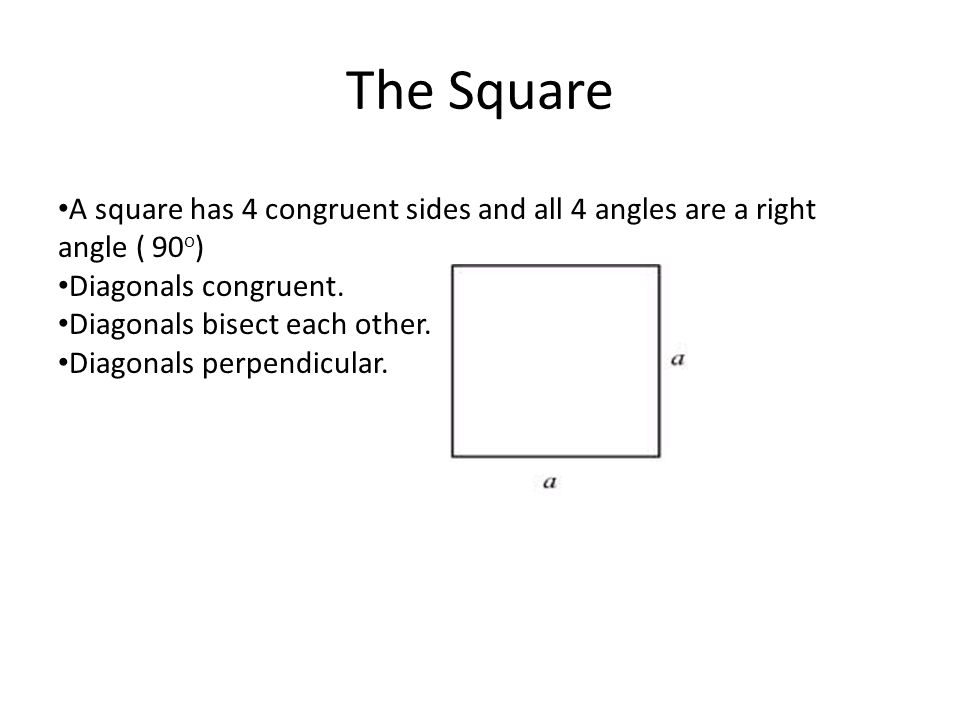The Square A square has 4 congruent sides and all 4 angles are a right angle ( 90o) Diagonals congruent.