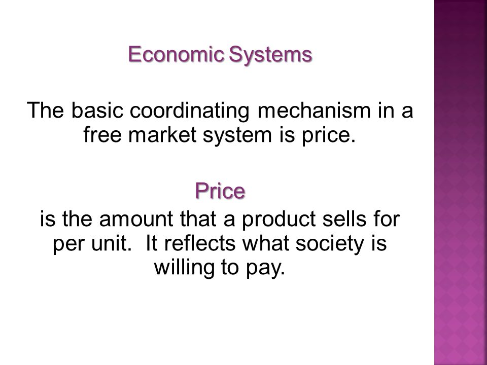 The basic coordinating mechanism in a free market system is price.