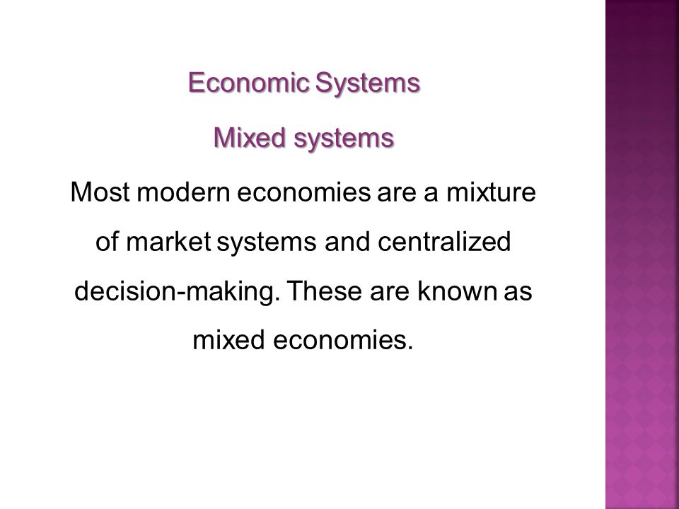 Economic Systems Mixed systems Most modern economies are a mixture of market systems and centralized decision- making.