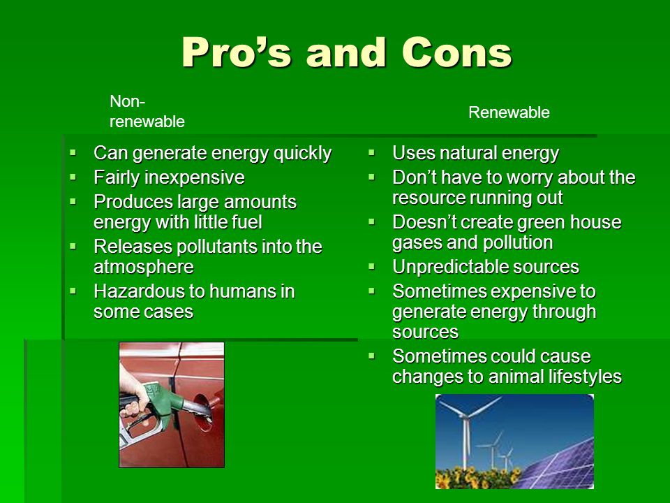 Pro’s and Cons Can generate energy quickly Fairly inexpensive.