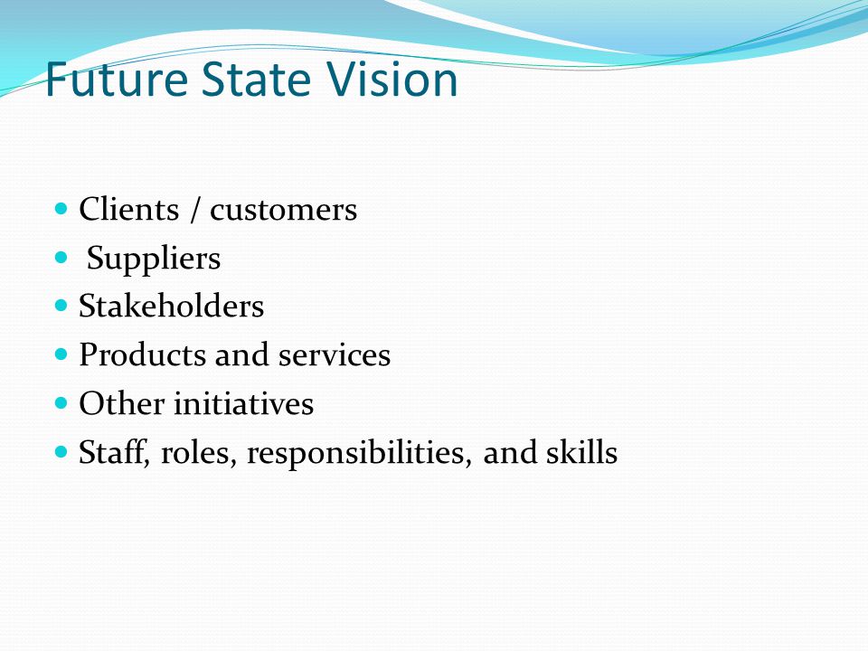 Future State Vision Clients / customers Suppliers Stakeholders