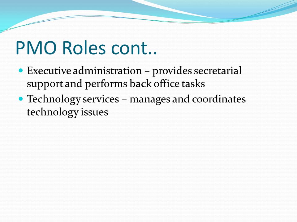 PMO Roles cont.. Executive administration – provides secretarial support and performs back office tasks.