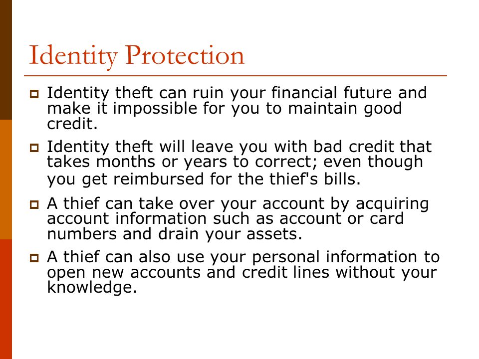 Identity Protection Identity theft can ruin your financial future and make it impossible for you to maintain good credit.