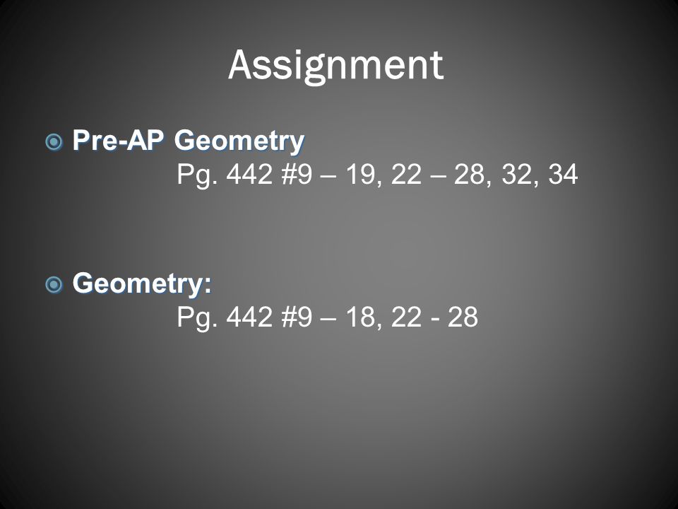 Assignment Pre-AP Geometry Pg. 442 #9 – 19, 22 – 28, 32, 34