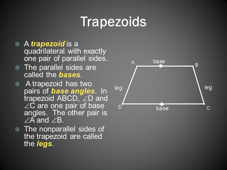 Trapezoids A trapezoid is a quadrilateral with exactly one pair of parallel sides. The parallel sides are called the bases.