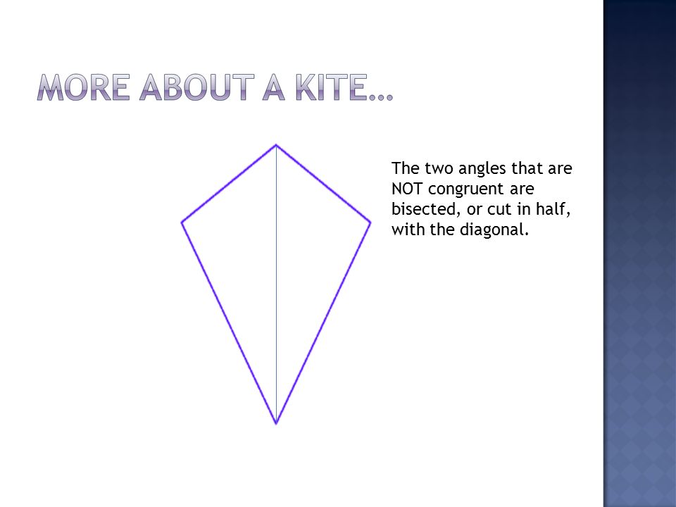 The two angles that are NOT congruent are bisected, or cut in half, with the diagonal.