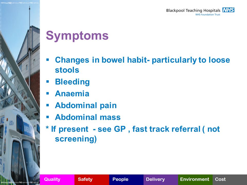 Symptoms Changes in bowel habit- particularly to loose stools Bleeding