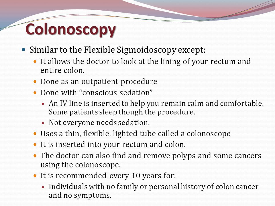 Colonoscopy Similar to the Flexible Sigmoidoscopy except: