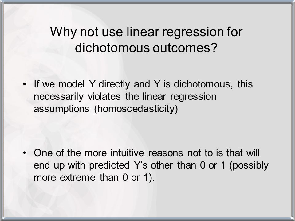 Why not use linear regression for dichotomous outcomes