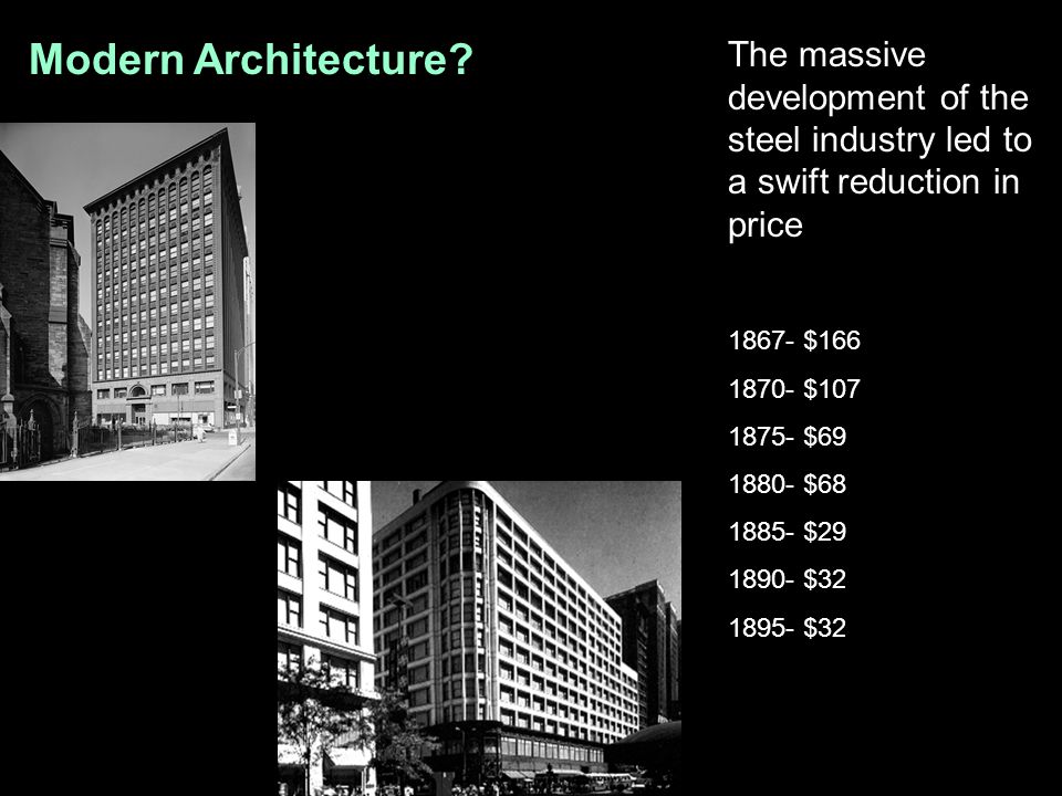 Modern Architecture The massive development of the steel industry led to a swift reduction in price.