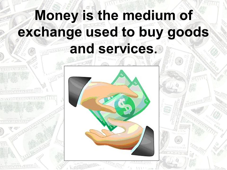 Money is the medium of exchange used to buy goods and services.