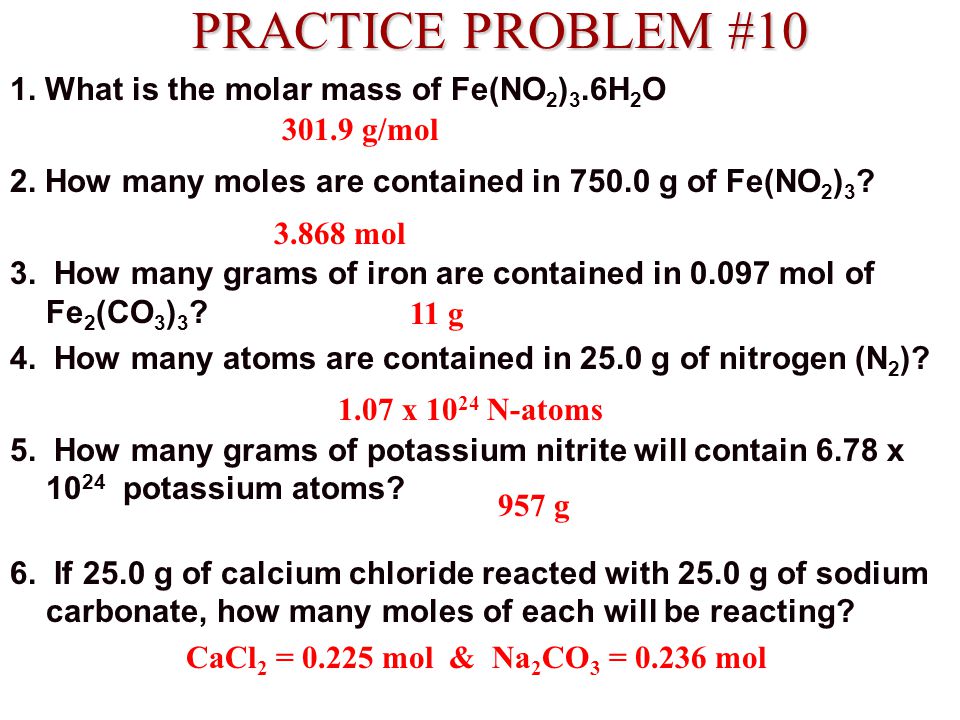 PRACTICE PROBLEM #10 1. What is the molar mass of Fe(NO2)3.6H2O.
