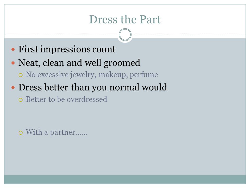 Dress the Part First impressions count Neat, clean and well groomed