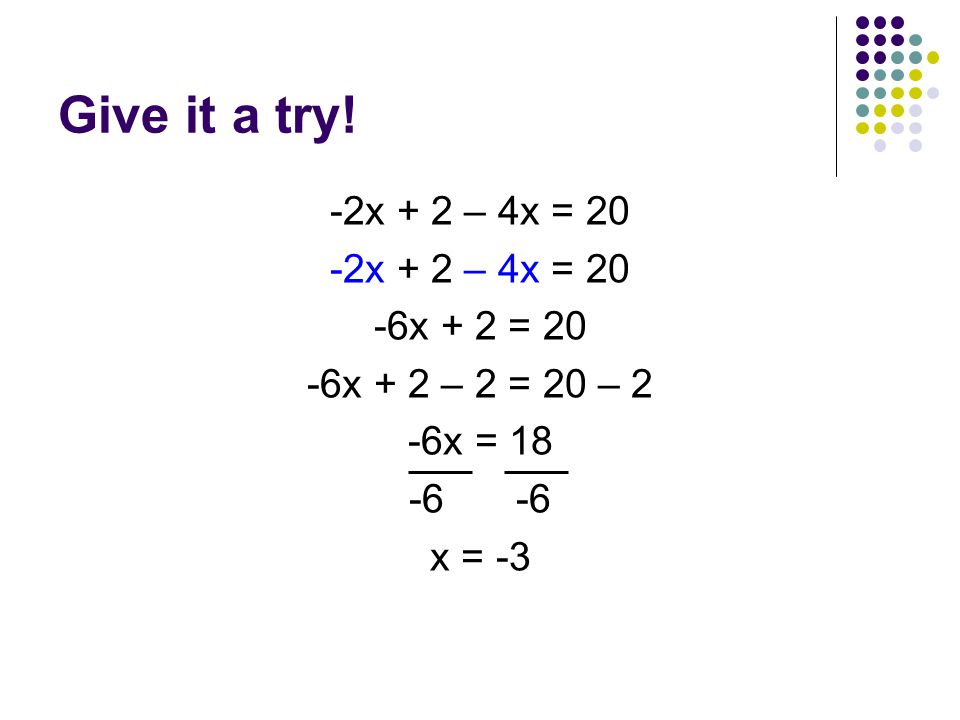 Give it a try! -2x + 2 – 4x = 20 -6x + 2 = 20 -6x + 2 – 2 = 20 – 2