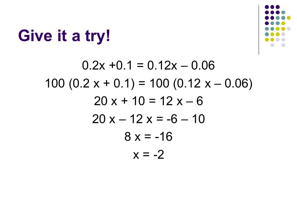 Give it a try! 0.2x +0.1 = 0.12x – (0.2 x + 0.1) = 100 (0.12 x – 0.06) 20 x + 10 = 12 x – 6.