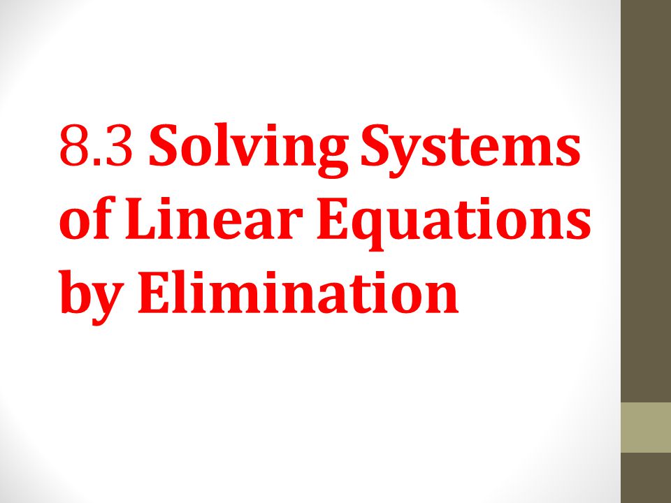 8.3 Solving Systems of Linear Equations by Elimination