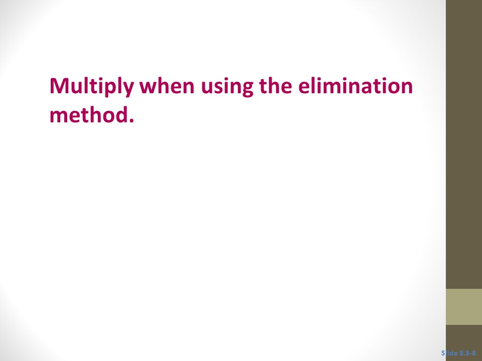 Multiply when using the elimination method.