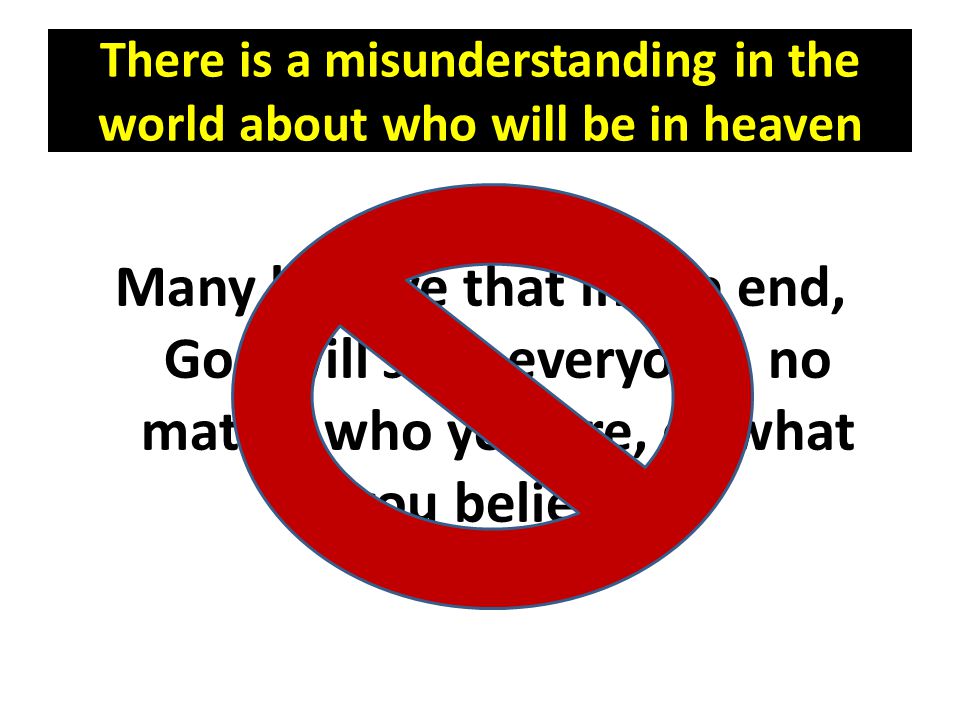 There is a misunderstanding in the world about who will be in heaven