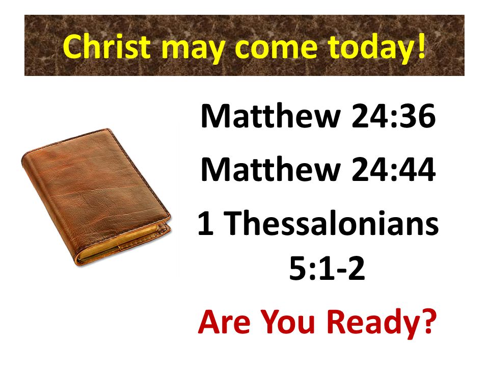 Matthew 24:36 Matthew 24:44 1 Thessalonians 5:1-2 Are You Ready