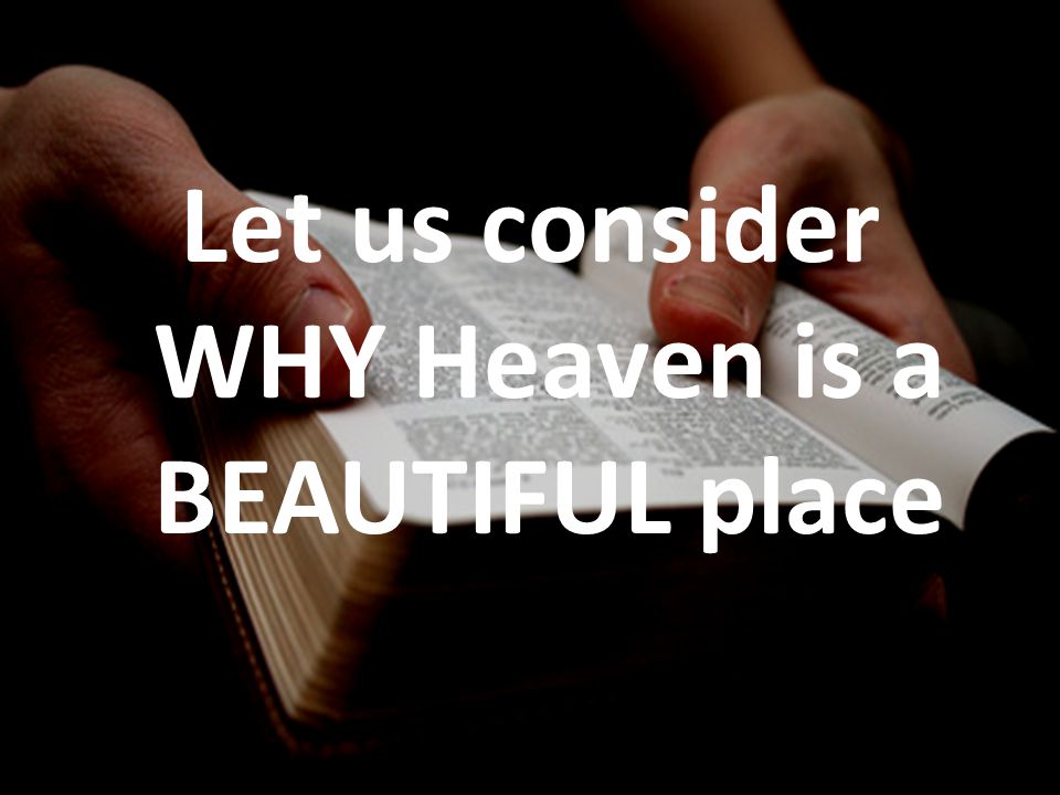 Let us consider WHY Heaven is a BEAUTIFUL place