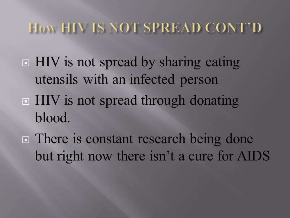 How HIV IS NOT SPREAD CONT’D