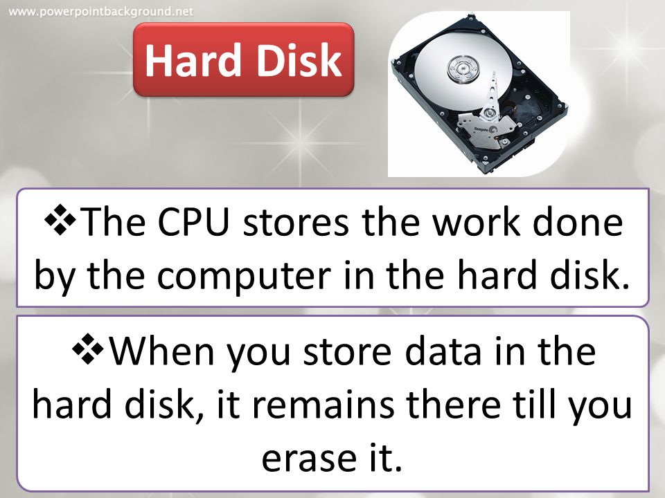 The CPU stores the work done by the computer in the hard disk.
