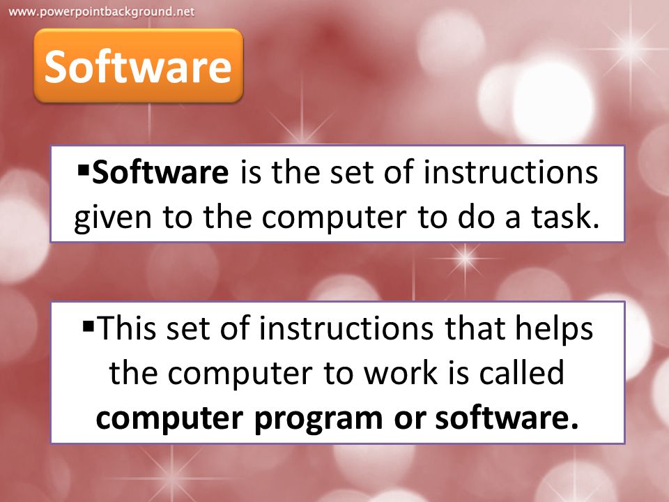 Software Software is the set of instructions given to the computer to do a task.