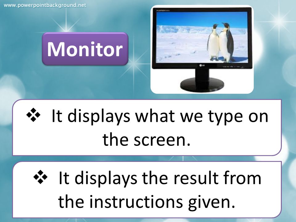 Monitor It displays what we type on the screen.