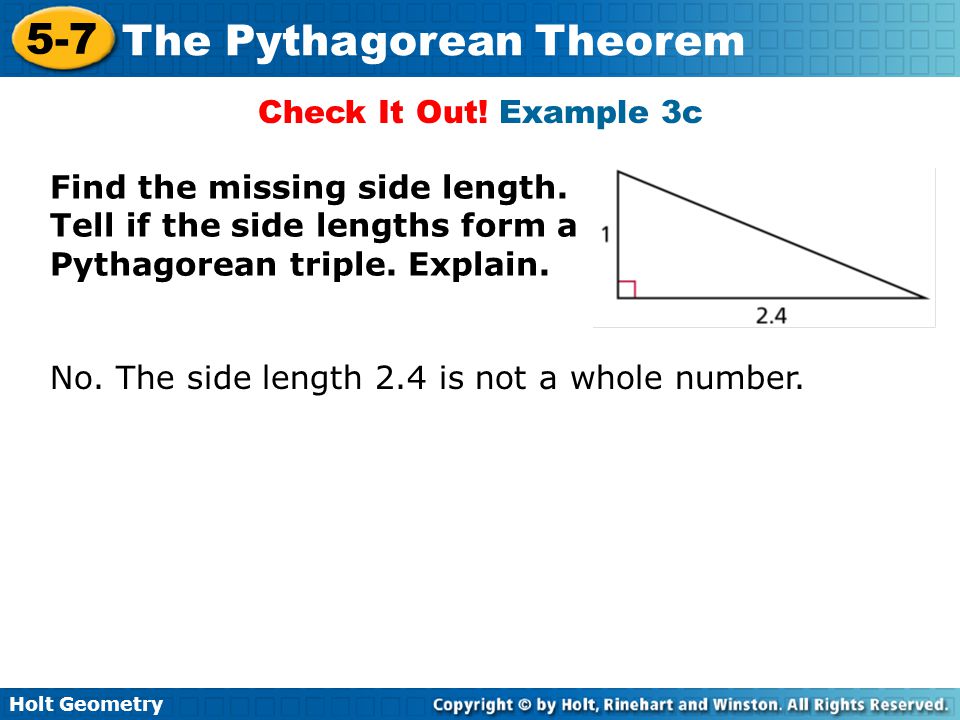 Check It Out! Example 3c Find the missing side length. Tell if the side lengths form a Pythagorean triple. Explain.