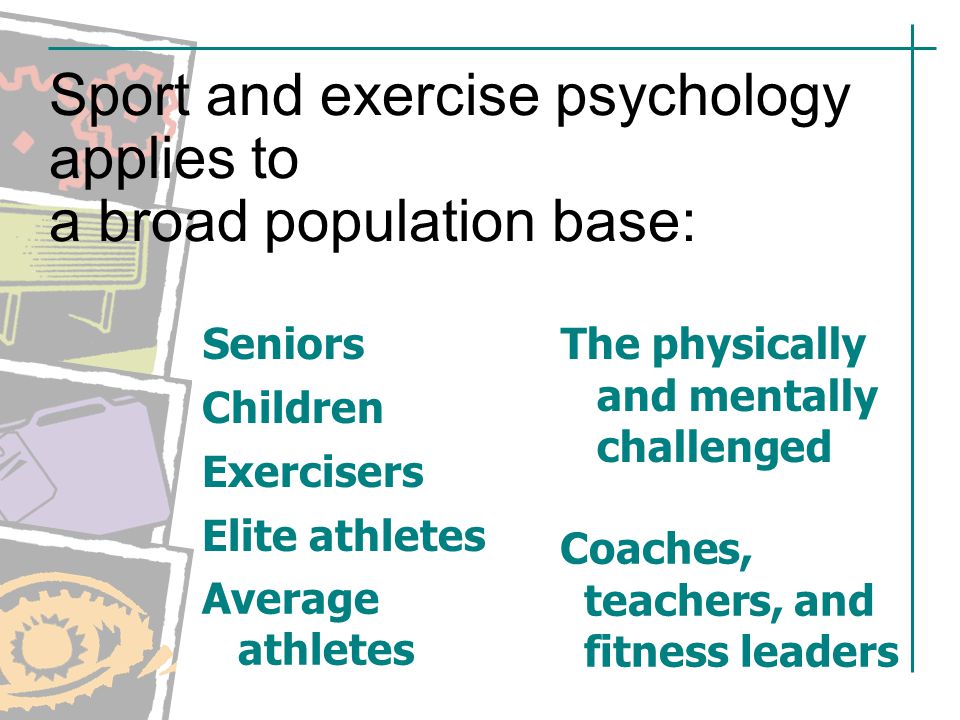 Sport and exercise psychology applies to a broad population base:
