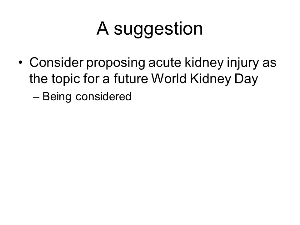 A suggestion Consider proposing acute kidney injury as the topic for a future World Kidney Day.