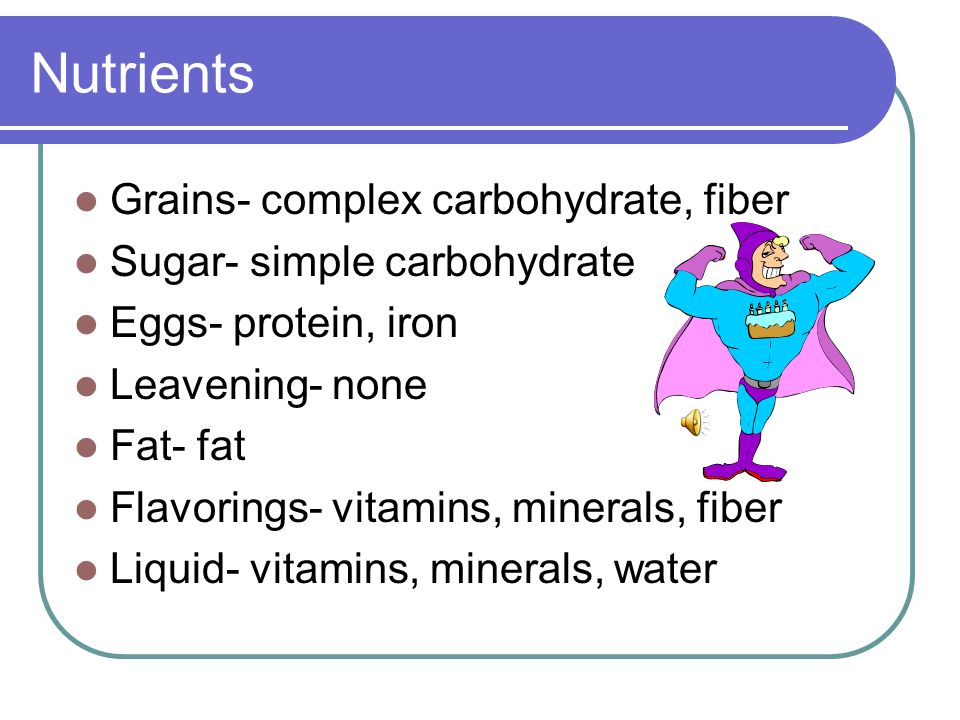 Nutrients Grains- complex carbohydrate, fiber