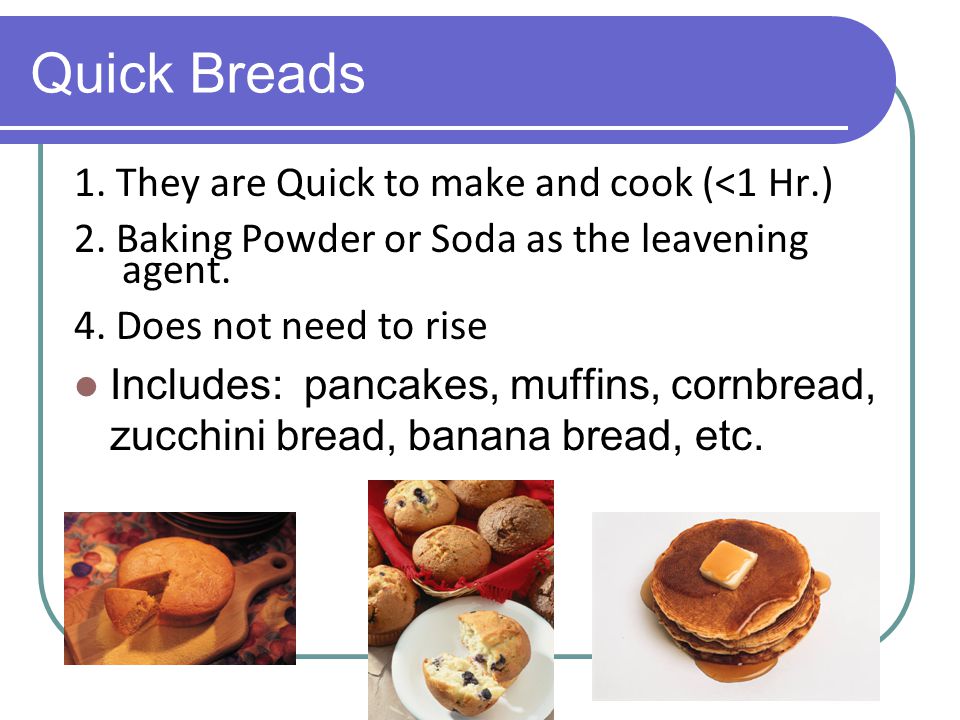 Quick Breads 1. They are Quick to make and cook (<1 Hr.)