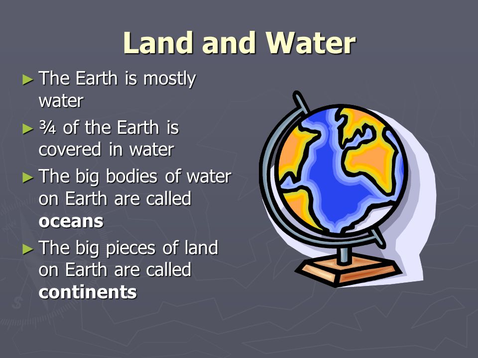 Land and Water The Earth is mostly water