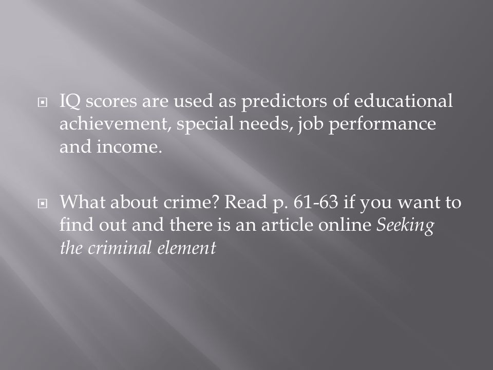 IQ scores are used as predictors of educational achievement, special needs, job performance and income.