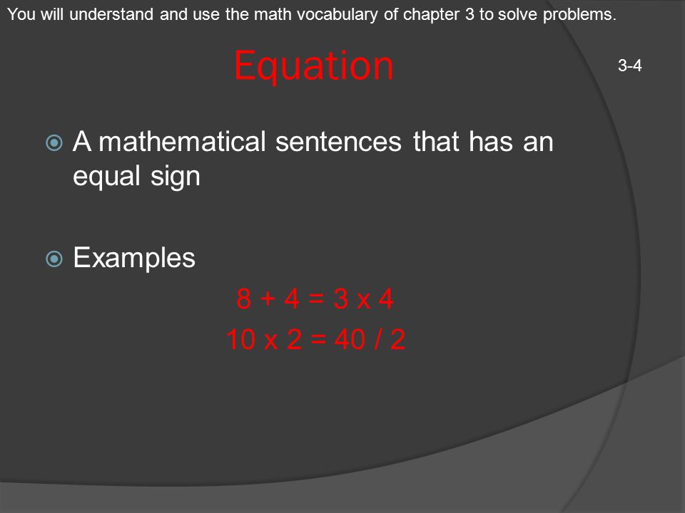 Equation A mathematical sentences that has an equal sign Examples
